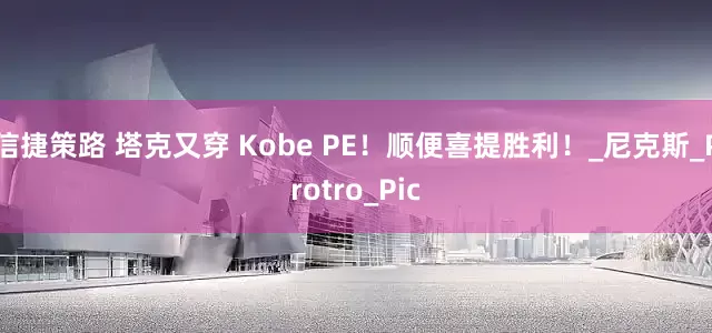 信捷策路 塔克又穿 Kobe PE！顺便喜提胜利！_尼克斯_Protro_Pic