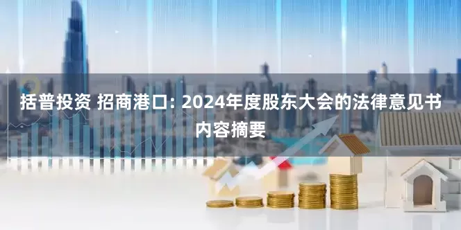 括普投资 招商港口: 2024年度股东大会的法律意见书内容摘要