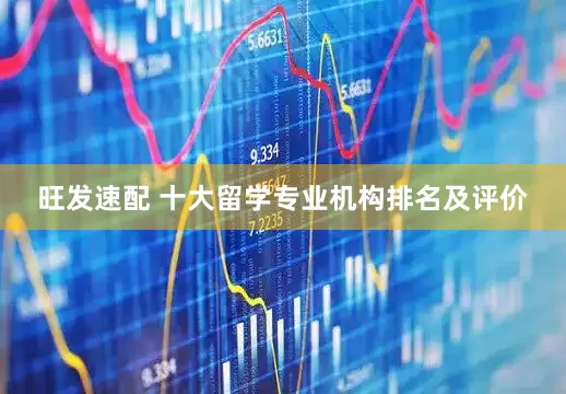 旺发速配 十大留学专业机构排名及评价